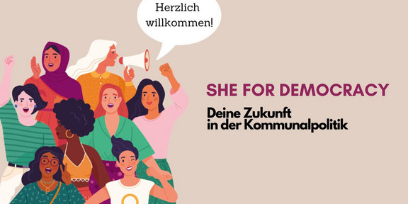 Diverse Frauen jubeln links neben dem Schriftzug "She for Democracy". Unter dem Schriftzug steht "Deine Zukunft in die Kommunalpolitik".