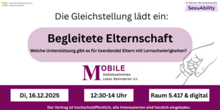 Die Gleichstellung lädt ein: Begleitete Elternschaft - Welche Unterstützung gibt es für (werdende) Eltern mit Lernschwierigkeiten? MOBILE e.V. Di, 16.12.2025 12:30-14 Uhr, Raum 5.417 & digital
